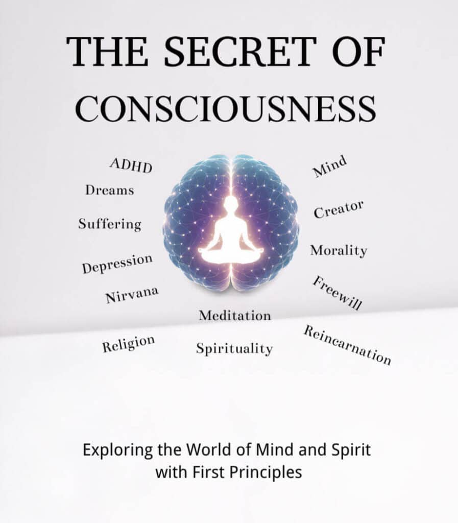 Decoding mind, spirit, and consciousness from first principles.
The Secret of Consciousness book conver